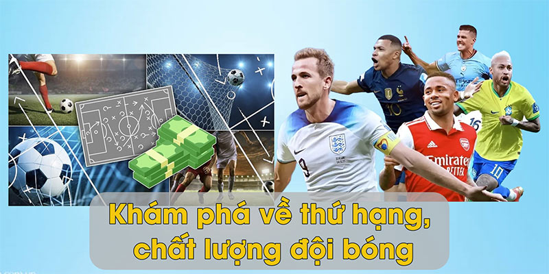 Khám phá về thứ hạng, chất lượng đội bóng