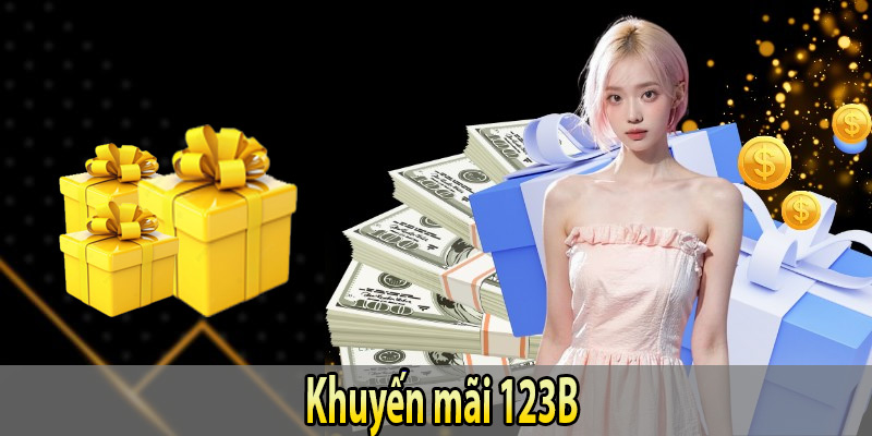 Khuyến Mãi 123B- 4 Cơ Hội Vàng Để Tăng Vốn Tại Sân Chơi