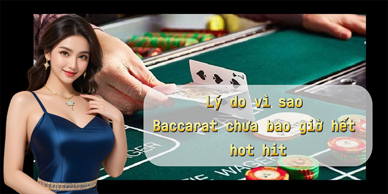 Lý do vì sao Baccarat chưa bao giờ hết hot hit