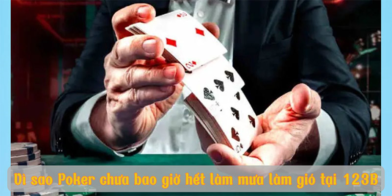 Vì sao Poker chưa bao giờ hết làm mưa làm gió tại 123B