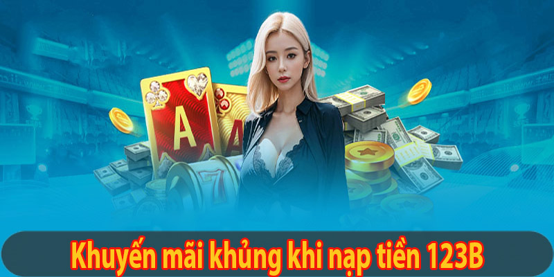 Khuyến mãi khủng khi nạp tiền 123B