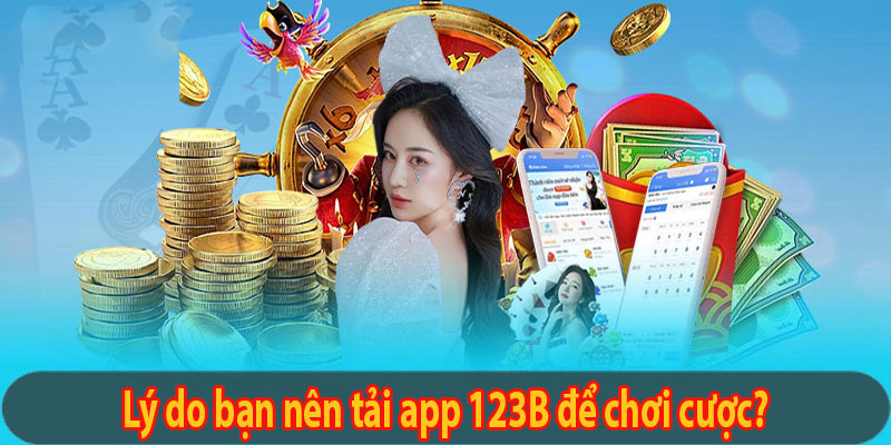 Lý do bạn nên tải app 123B để chơi cược?