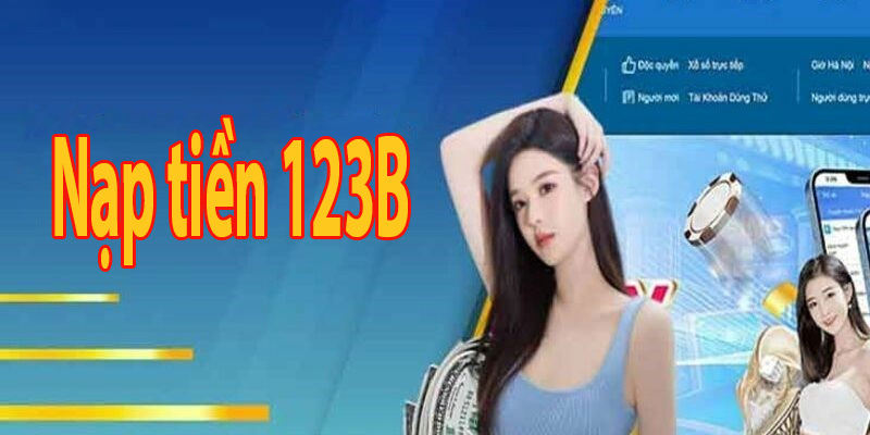 Nạp Tiền 123B Nhận Nhiều Khuyến Mãi Với 3 Bước Đơn Giản