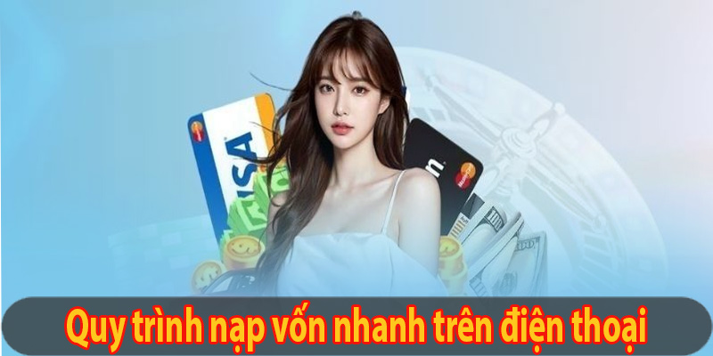 Quy trình nạp vốn nhanh trên điện thoại