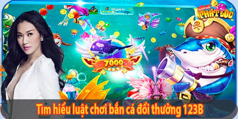 Sơ lược luật chơi bắn cá đổi thưởng 123B